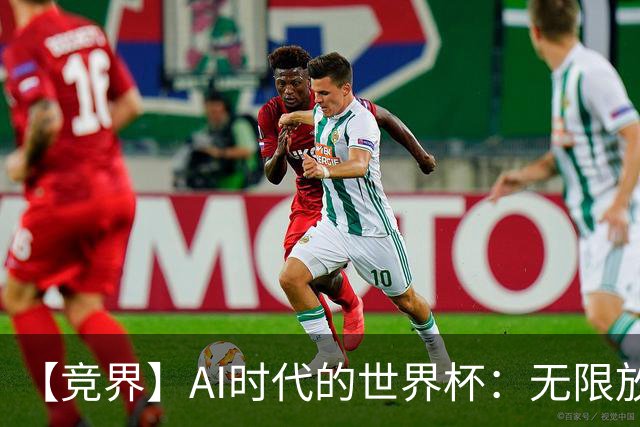 【竞界】AI时代的世界杯：无限放大的细节